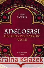 Anglosasi. Historia początków Anglii Marc Morris 9788367276863 Astra - książka