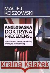 Anglosaska doktryna precedensu. Porównanie... Maciej Koszowski 9788367240246 Wydawnictwo CM - książka