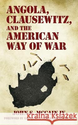 Angola, Clausewitz, and the American Way of War John S. McCai Ltg James M. Dubik 9781539161059 Createspace Independent Publishing Platform - książka