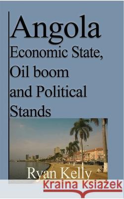 Angola Economic State, Oil boom and Political Stands: Angolan War and the facts Kelly, Ryan 9781714644834 Blurb - książka