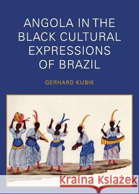 Angola in the Black Cultural Expressions of Brazil Gerhard Kubik 9781937306106 Diasporic Africa Press - książka