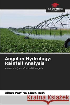 Angolan Hydrology: Rainfall Analysis Abias Porf?rio Cinco Reis 9786207593798 Our Knowledge Publishing - książka