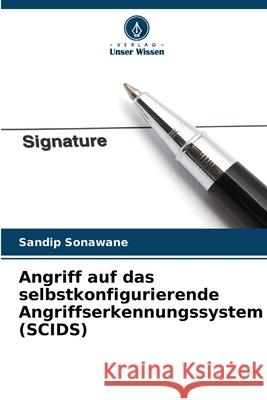 Angriff auf das selbstkonfigurierende Angriffserkennungssystem (SCIDS) Sonawane, Sandip 9786208783402 Verlag Unser Wissen - książka