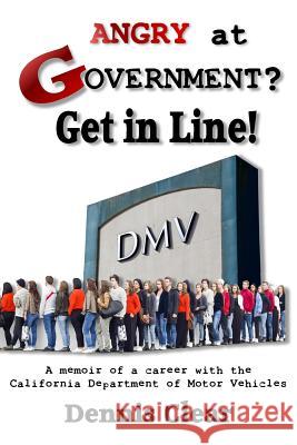 Angry at Government? Get in Line! Dennis Clear 9781535460286 Createspace Independent Publishing Platform - książka