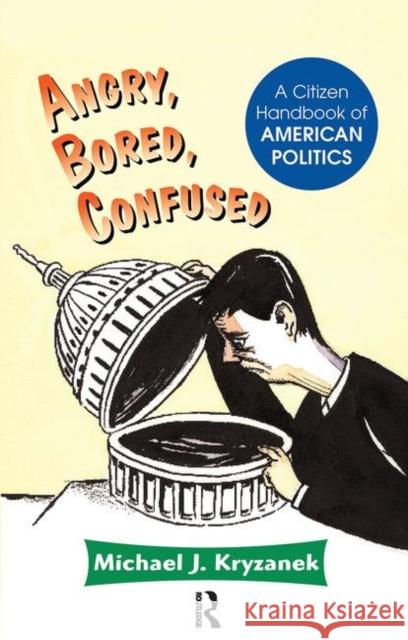 Angry, Bored, Confused: A Citizen Handbook of American Politics Kryzanek, Michael J. 9780367314552 Taylor and Francis - książka