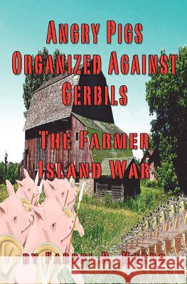Angry Pigs Organized Against Gerbils: The Farmer Island War Farrel D. Hobbs Andrew S. Brown Campbell E. Brown 9781478311522 Createspace Independent Publishing Platform - książka