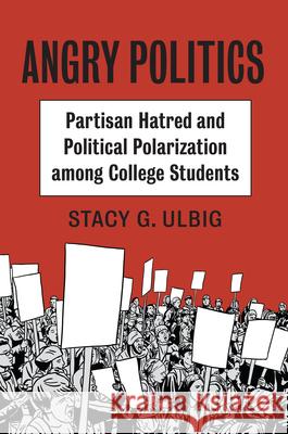 Angry Politics: Partisan Hatred and Political Polarization Among College Students Stacy G. Ulbig 9780700630226 University Press of Kansas - książka