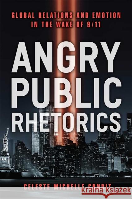 Angry Public Rhetorics: Global Relations and Emotion in the Wake of 9/11 Celeste Michelle Condit 9780472130955 University of Michigan Press - książka