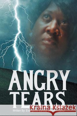 Angry Tears: Who Will Wipe My Angry Tears Away? Evangelist Earlina Gilford-Weaver   9781514470169 Xlibris - książka