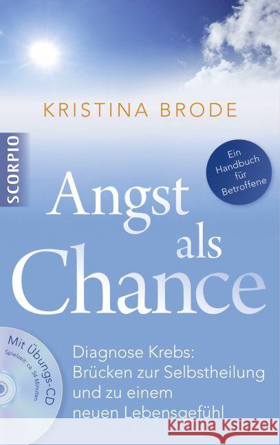 Angst als Chance, m. Audio-CD : Diagnose Krebs: Brücken zur Selbstheilung und zu einem neuen Lebensgefühl. Ein Handbuch für Betroffene Brode, Kristina 9783943416305 scorpio - książka