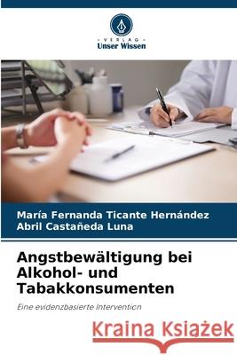 Angstbewältigung bei Alkohol- und Tabakkonsumenten Ticante Hernández, María Fernanda, Castañeda Luna, Abril 9786208851125 Verlag Unser Wissen - książka