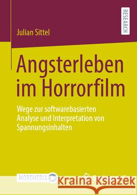 Angsterleben Im Horrorfilm: Wege Zur Softwarebasierten Analyse Und Interpretation Von Spannungsinhalten Julian Sittel 9783658447748 Springer vs - książka