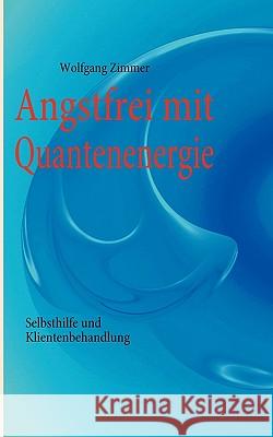 Angstfrei mit Quantenenergie: Selbsthilfe und Klientenbehandlung Zimmer, Wolfgang 9783839161296 Books on Demand - książka