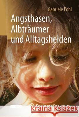 Angsthasen, Albträumer Und Alltagshelden Pohl, Gabriele 9783662470077 Springer Spektrum - książka