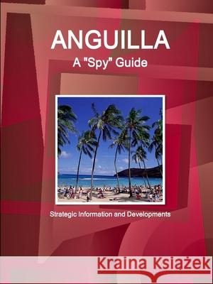 Anguilla A Spy Guide - Strategic Information and Developments IBP USA 9781433001345 IBP USA - książka