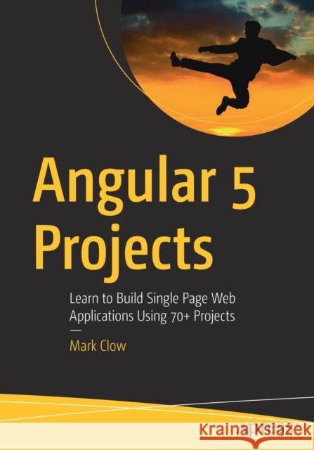 Angular 5 Projects: Learn to Build Single Page Web Applications Using 70+ Projects Clow, Mark 9781484232781 Apress - książka