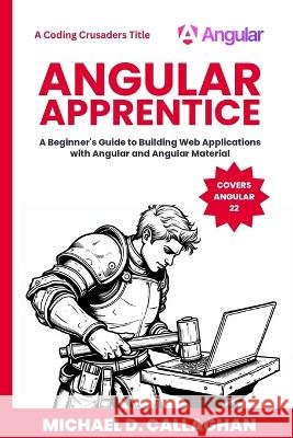 Angular Apprentice: A Beginner's Guide to Building Web Applications with Angular and Angular Material Callaghan, Michael D. 9798189967030 Independently Published - książka