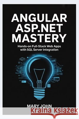 Angular ASP.NET Mastery: Hands-On Full-Stack Web Apps with SQL Server Integration John, Mary 9798246770399 Independently Published - książka