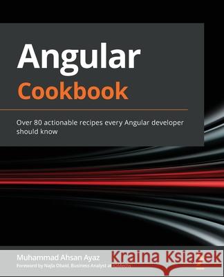 Angular Cookbook: Over 80 actionable recipes every Angular developer should know Muhammad Ahsan Ayaz 9781838989439 Packt Publishing - książka