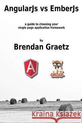 AngularJs vs EmberJs: a guide to choosing the single page application framework for your project Graetz, Brendan 9781518664083 Createspace - książka