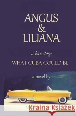 Angus and Liliana: What Cuba could be McCarty, Mike 9780990394822 One Leg Out Productions - książka