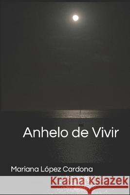 Anhelo de Vivir Mariana Lopez Cardona MLC   9798399984742 Independently Published - książka