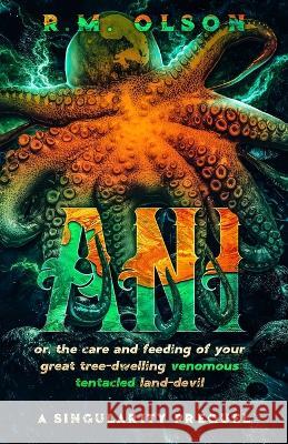 Ani, or the care and feeding of your great tree-dwelling venomous tentacled land-devil R. M. Olson 9781990142239 R.M. Olson - książka