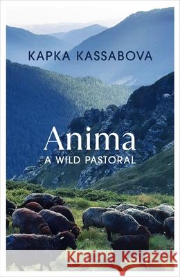 Anima: A Wild Pastoral Kapka Kassabova 9781787333277 Vintage Publishing - książka