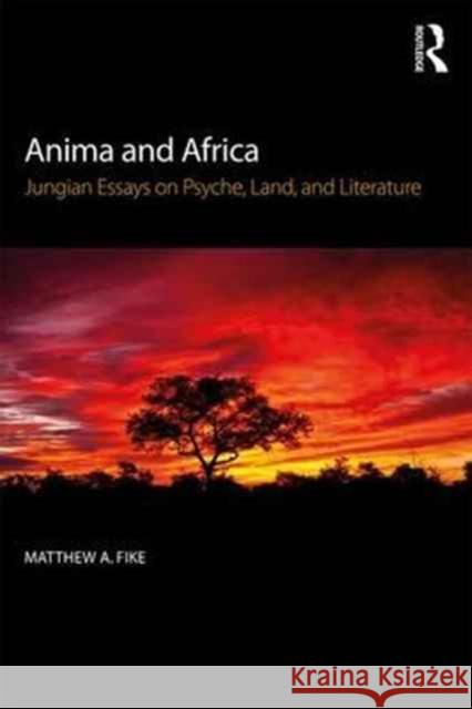 Anima and Africa: Jungian Essays on Psyche, Land, and Literature Matthew A. Fike 9780415786850 Routledge - książka