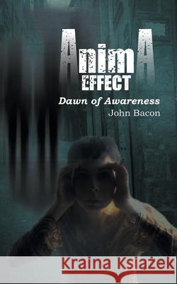 Anima Effect: Dawn of Awareness John Bacon 9781496995353 Authorhouse UK - książka