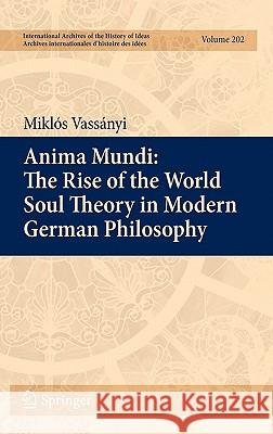 Anima Mundi: The Rise of the World Soul Theory in Modern German Philosophy Maklos Vassanyi Miklos Vassanyi Mikls Vassnyi 9789048187959 Springer - książka