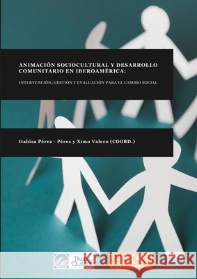 Animación Sociocultural Y Desarrollo Comunitario En Iberoamérica: Intervención, Gestión Y Evaluación Para El Cambio Social Itahisa Pérez - Pérez, Ximo Valero 9780244523374 Lulu.com - książka