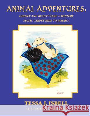 Animal Adventures: Goosey and Beauty Take a Mystery Magic Carpet Ride to Jamaica Isbell, Tessa J. 9781466972179 Trafford Publishing - książka