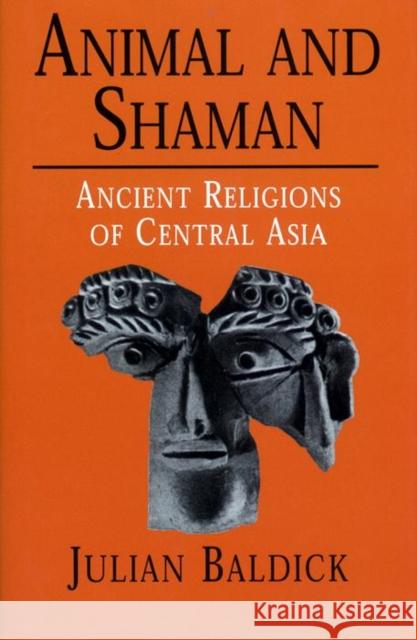 Animal and Shaman: Ancient Religions of Central Asia Julian Baldick 9780814771655 New York University Press - książka