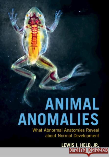 Animal Anomalies: What Abnormal Anatomies Reveal about Normal Development Lewis I. Held, Jr (Texas Tech University   9781108819749 Cambridge University Press - książka