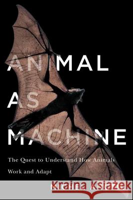 Animal as Machine: The Quest to Understand How Animals Work and Adapt Michel Anctil 9780228010531 McGill-Queen's University Press - książka