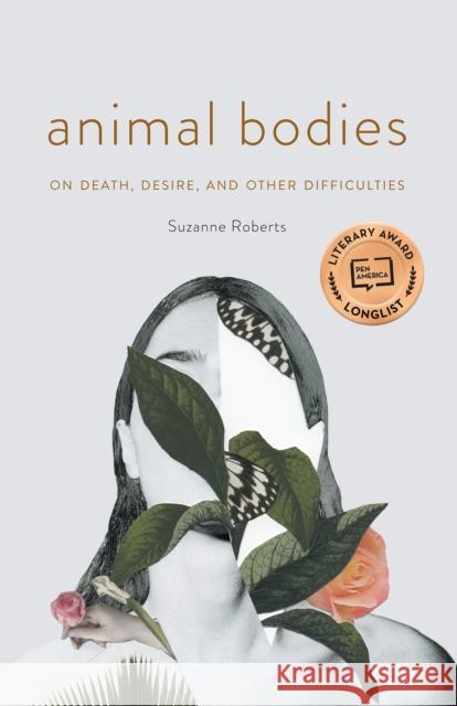 Animal Bodies: On Death, Desire, and Other Difficulties Suzanne Roberts 9781496231024 University of Nebraska Press - książka