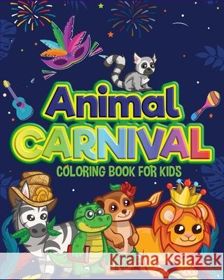 Animal Carnival: Perfect gift for Any Occasion Ι Coloring Book for Kids Ι Cute and Happy Animals Coloring Book for Kids Aged Axinte 9783755121718 Ats Publish - książka