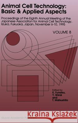 Animal Cell Technology: Basic & Applied Aspects: Proceedings of the Eighth Annual Meeting of the Japanese Association for Animal Cell Technology, Iizu Funatsu, K. 9780792344865 Kluwer Academic Publishers - książka