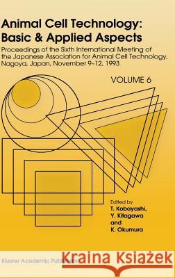 Animal Cell Technology: Basic & Applied Aspects: Proceedings of the Sixth International Meeting of the Japanese Association for Animal Cell Technology Kobayashi, T. 9780792331568 Springer Netherlands - książka