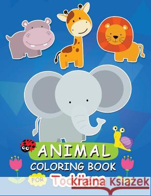 Animal Coloring Book for Toddlers: Activity Book for Toddlers Balloon Publishing 9781984105349 Createspace Independent Publishing Platform - książka