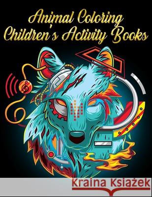 Animal Coloring Children's Activity Books: Best Animal Coloring book for ever ! 100+ pages awesome illistration will be best for christmas gift Coloring Boo 9781670679055 Independently Published - książka
