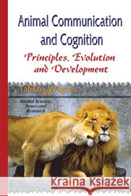 Animal Communication & Cognition: Principles, Evolution & Development Tabitha Wagner 9781634824118 Nova Science Publishers Inc - książka