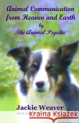 Animal Communication from Heaven and Earth: by The Animal Psychic Weaver, Jackie 9781502376466 Createspace - książka