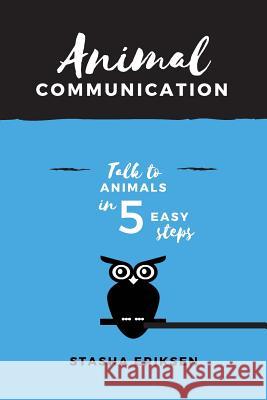 Animal Communication: Talk to Animals in 5 Easy Steps Mrs Stasha Eriksen 9781539408697 Createspace Independent Publishing Platform - książka