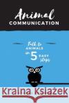 Animal Communication: Talk to Animals in 5 Easy Steps Mrs Stasha Eriksen 9781539408697 Createspace Independent Publishing Platform