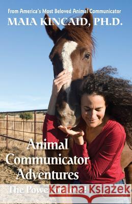 Animal Communicator Adventures: The Power of Love! Maia Kincaid 9780982214077 Wisdom of Love Publishing & Consulting - książka