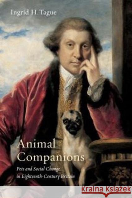 Animal Companions: Pets and Social Change in Eighteenth-Century Britain Ingrid H. Tague 9780271065885 Penn State University Press - książka