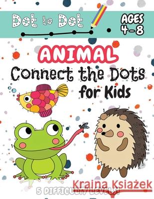 Animal Connect the Dots for Kids: (Ages 4-8) Dot to Dot Activity Book for Kids with 5 Difficulty Levels! (1-5, 1-10, 1-15, 1-20, 1-25 Animal Dot-to-Dot Puzzles) Engage Books 9781774761144 Engage Books (Activities) - książka