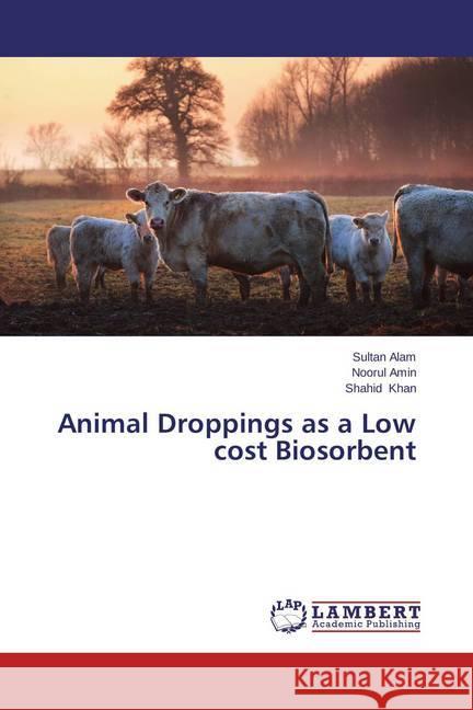 Animal Droppings as a Low cost Biosorbent Alam, Sultan; Amin, Noorul; Khan, Shahid 9783659684500 LAP Lambert Academic Publishing - książka